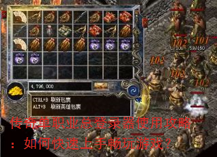 传奇单职业总登录器使用攻略:如何快速上手畅玩游戏? 传奇单职业总登录器使用攻略:如何快速上手畅玩游戏?