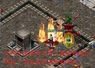 如何快速提升冰雪之城传奇角色等级?装备获取攻略有哪些? 如何快速提升冰雪之城传奇角色等级?装备获取攻略有哪些?