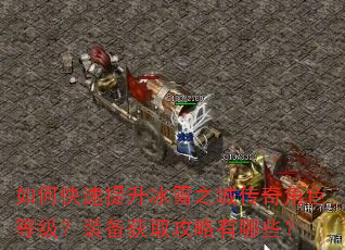 如何快速提升冰雪之城传奇角色等级?装备获取攻略有哪些? 如何快速提升冰雪之城传奇角色等级?装备获取攻略有哪些?