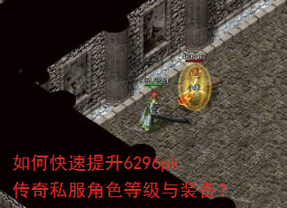 如何快速提升6296pk传奇私服角色等级与装备? 如何快速提升6296pk传奇私服角色等级与装备?