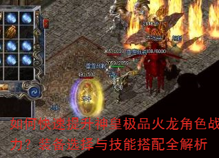 如何快速提升神皇极品火龙角色战力?装备选择与技能搭配全解析 如何快速提升神皇极品火龙角色战力?装备选择与技能搭配全解析