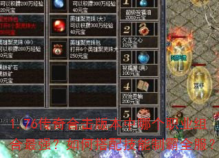 1.76传奇合击版本中哪个职业组合最强?如何搭配技能制霸全服? 1.76传奇合击版本中哪个职业组合最强?如何搭配技能制霸全服?