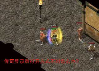 传奇登录器打开方式不对怎么办? 传奇登录器打开方式不对怎么办?