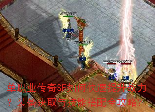 单职业传奇SF如何快速提升战力?装备获取与技能搭配全攻略? 单职业传奇SF如何快速提升战力?装备获取与技能搭配全攻略?