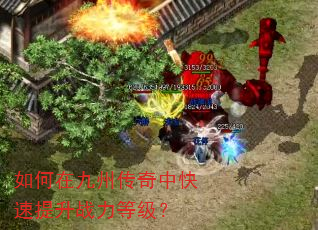 如何在九州传奇中快速提升战力等级? 如何在九州传奇中快速提升战力等级?